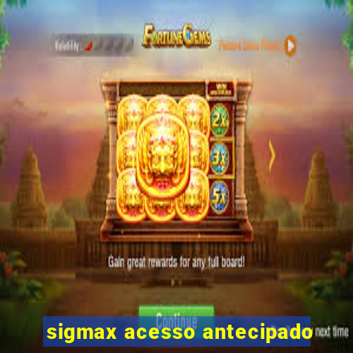 sigmax acesso antecipado